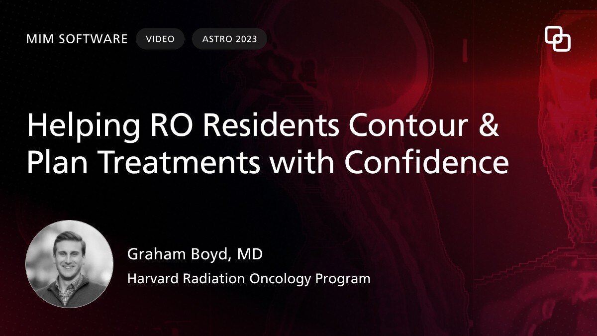 MIM Software Using MIM to: Improve Clinical Workflow & Resident Education Graham Boyd, MD Harvard Radiation Oncology Program CASE STUDY VIDEO
