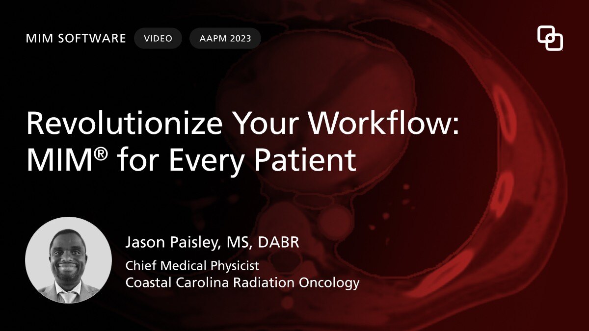MIM Software Boost Productivity  with MIM® Jason Paisley, MS, DABR Coastal Carolina Radiation Oncology CASE STUDY VIDEO