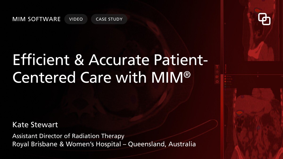 MIM Software Efficient & Accurate  Patient-Centered Care with MIM® Kate Stewart | Assistant Director of Radiation Therapy Royal Brisbane & Women's Hospital | Queensland, Australia - Case Study VIDEO