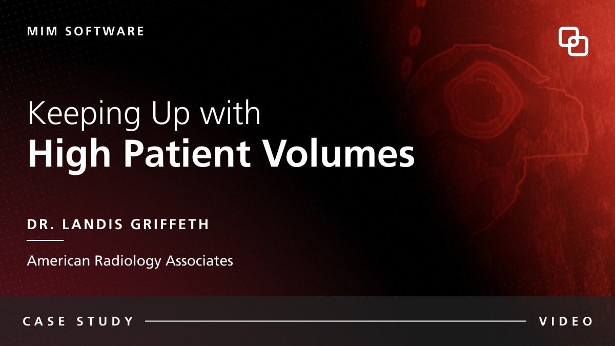 MIM Software Keeping Up with  High Patient Volumes Dr. Landis Griffeth American Radiology Associates CASE STUDY VIDEO